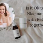 Is it Ok to use Niacinamide with Retinol together